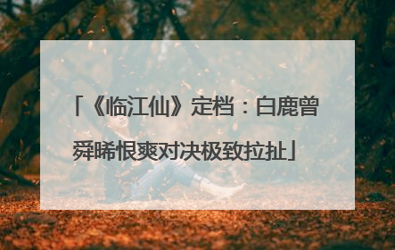 《临江仙》定档：白鹿曾舜晞恨爽对决极致拉扯