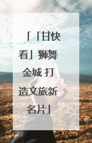 「甘快看」狮舞金城 打造文旅新名片