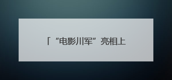 “电影川军”亮相上影节市场展，成都影视产业引发业内关注
