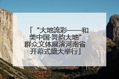 “大地流彩——和美中国·舞韵大地”群众文体展演河南省开幕式盛大举行