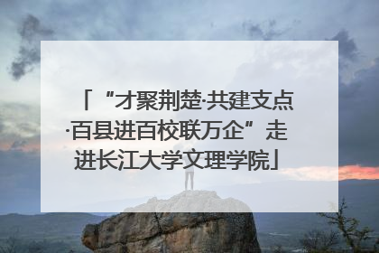 “才聚荆楚·共建支点·百县进百校联万企”走进长江大学文理学院