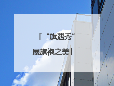 “旗遇秀”展旗袍之美