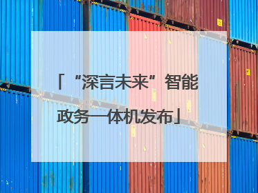 “深言未来”智能政务一体机发布