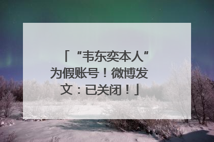 “韦东奕本人”为假账号！微博发文：已关闭！