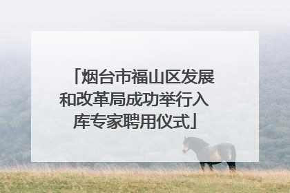 烟台市福山区发展和改革局成功举行入库专家聘用仪式