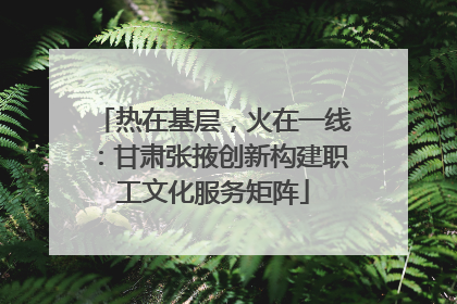 热在基层，火在一线：甘肃张掖创新构建职工文化服务矩阵
