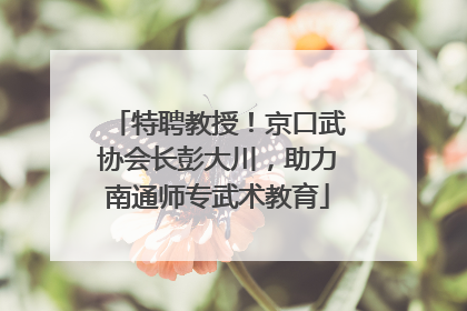 特聘教授！京口武协会长彭大川，助力南通师专武术教育