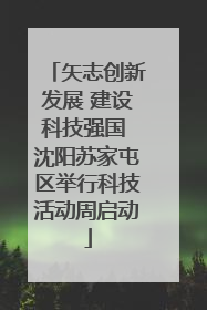 矢志创新发展 建设科技强国 沈阳苏家屯区举行科技活动周启动