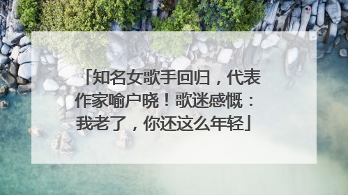 知名女歌手回归，代表作家喻户晓！歌迷感慨：我老了，你还这么年轻