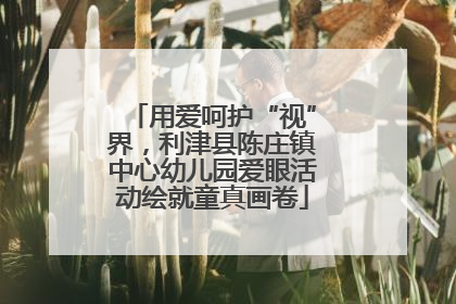 用爱呵护“视”界，利津县陈庄镇中心幼儿园爱眼活动绘就童真画卷