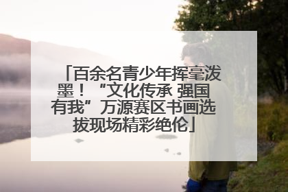 百余名青少年挥毫泼墨！“文化传承 强国有我”万源赛区书画选拔现场精彩绝伦