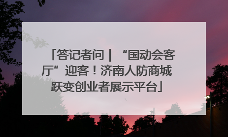 答记者问｜“国动会客厅”迎客！济南人防商城跃变创业者展示平台