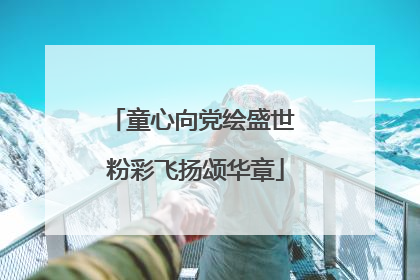 童心向党绘盛世 粉彩飞扬颂华章
