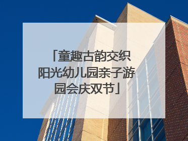 童趣古韵交织 阳光幼儿园亲子游园会庆双节