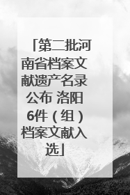 第二批河南省档案文献遗产名录公布 洛阳6件（组）档案文献入选