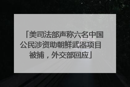 美司法部声称六名中国公民涉资助朝鲜武器项目被捕，外交部回应
