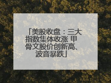 美股收盘：三大指数集体收涨 甲骨文股价创新高、波音暴跌