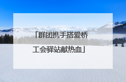 群团携手搭爱桥 工会驿站献热血