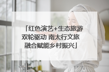 红色演艺+生态旅游双轮驱动 南太行文旅融合赋能乡村振兴