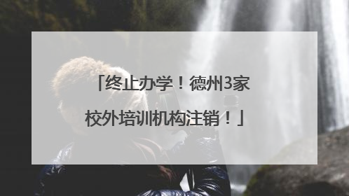 终止办学！德州3家校外培训机构注销！