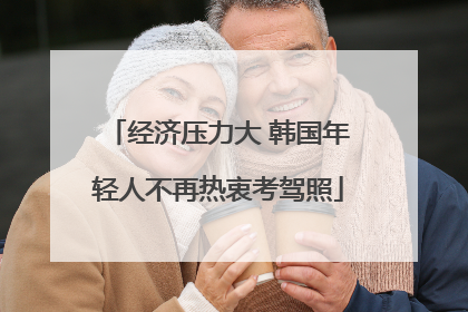 经济压力大 韩国年轻人不再热衷考驾照