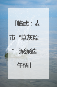 临武：麦市“草灰粽” 深深端午情
