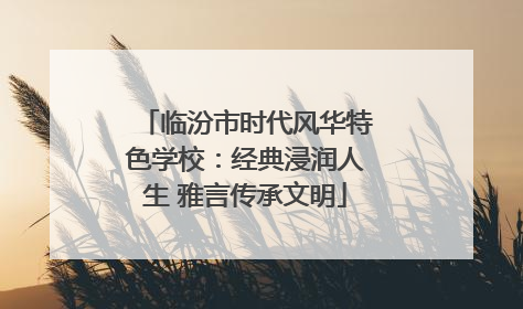 临汾市时代风华特色学校：经典浸润人生 雅言传承文明