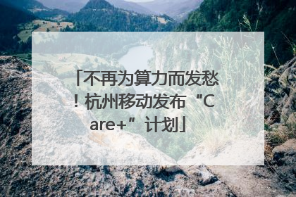 不再为算力而发愁！杭州移动发布“Care+”计划