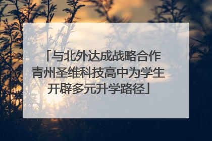 与北外达成战略合作 青州圣维科技高中为学生开辟多元升学路径