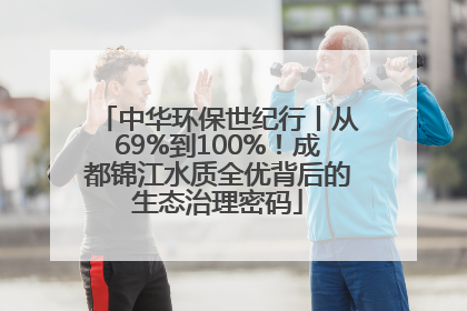 中华环保世纪行丨从69%到100%！成都锦江水质全优背后的生态治理密码