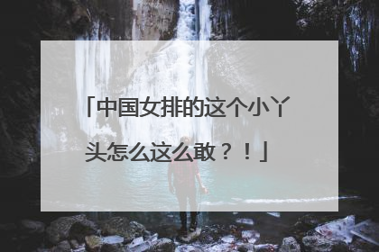中国女排的这个小丫头怎么这么敢？！
