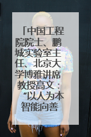 中国工程院院士、鹏城实验室主任、北京大学博雅讲席教授高文：“以人为本 智能向善” 推动文化与科技相生相促｜聚焦2025文化强国建设高峰论坛