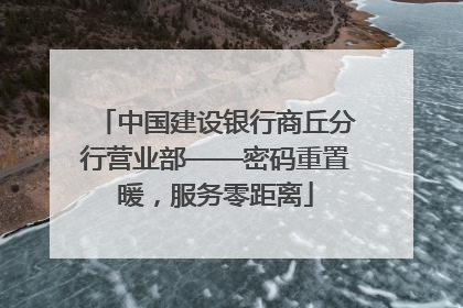中国建设银行商丘分行营业部——密码重置暖，服务零距离
