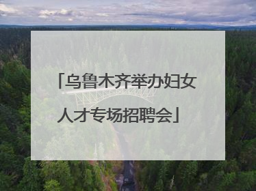 乌鲁木齐举办妇女人才专场招聘会