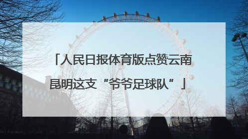 人民日报体育版点赞云南昆明这支“爷爷足球队”