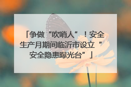 争做“吹哨人”！安全生产月期间临沂市设立“安全隐患曝光台”