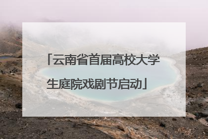 云南省首届高校大学生庭院戏剧节启动