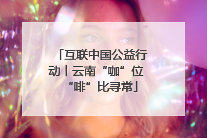 互联中国公益行动丨云南“咖”位“啡”比寻常