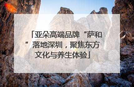 亚朵高端品牌“萨和”落地深圳，聚焦东方文化与养生体验