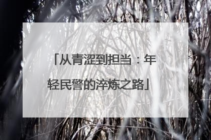 从青涩到担当：年轻民警的淬炼之路