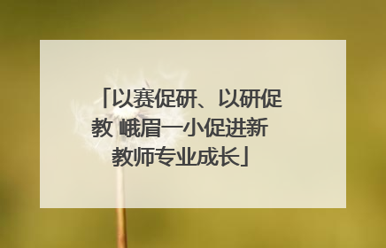 以赛促研、以研促教 峨眉一小促进新教师专业成长