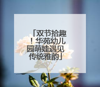 双节拾趣！华苑幼儿园萌娃遇见传统雅韵