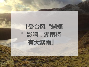 受台风“蝴蝶”影响，湖南将有大暴雨