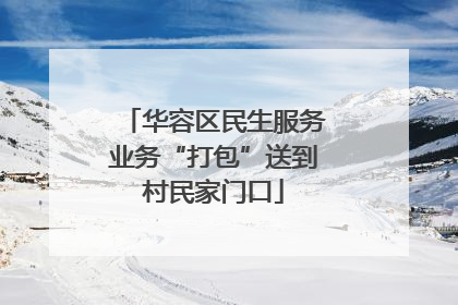 华容区民生服务业务“打包”送到村民家门口