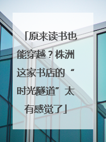 原来读书也能穿越？株洲这家书店的“时光隧道”太有感觉了