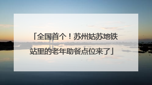 全国首个！苏州姑苏地铁站里的老年助餐点位来了
