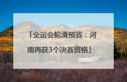 全运会轮滑预赛：河南再获3个决赛资格