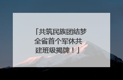 共筑民族团结梦 全省首个军休共建班级揭牌！
