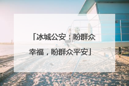 冰城公安：盼群众幸福，盼群众平安