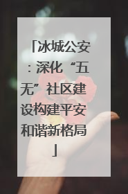 冰城公安：深化“五无”社区建设构建平安和谐新格局